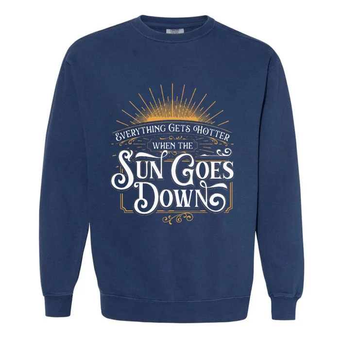 Everything Gets Hotter When The Sun Goes Down Country Music Garment-Dyed Sweatshirt