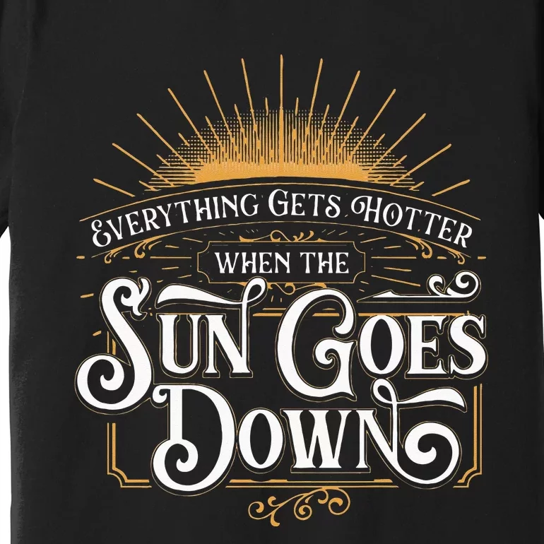 Everything Gets Hotter When The Sun Goes Down Country Music Premium T-Shirt