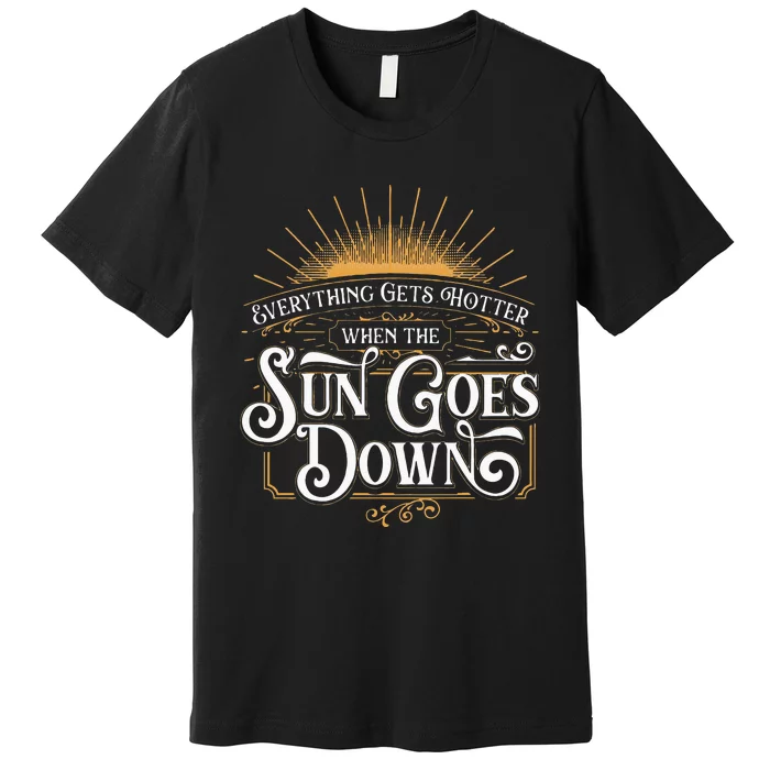 Everything Gets Hotter When The Sun Goes Down Country Music Premium T-Shirt