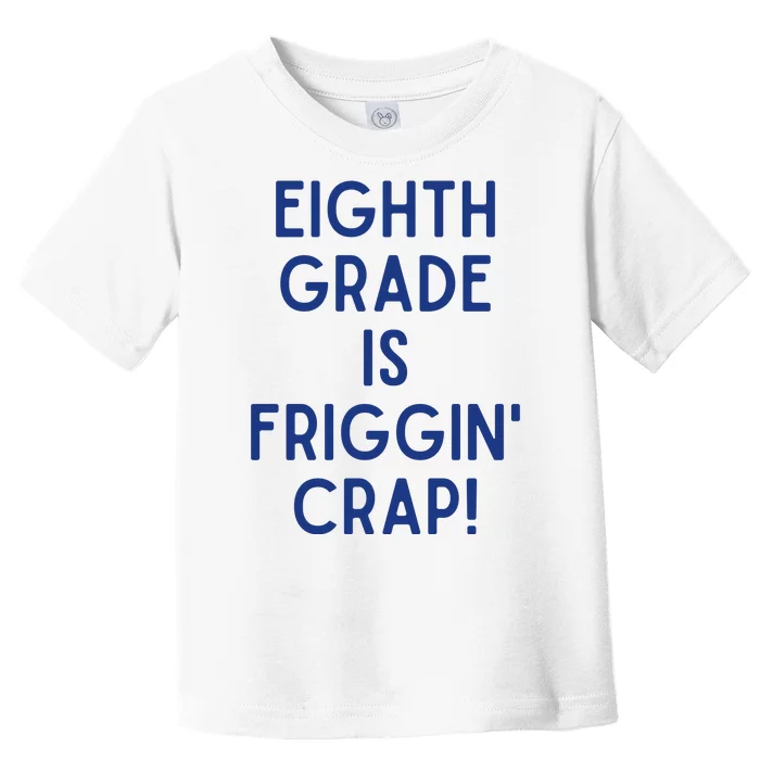 Eighth Grade Is Friggin Crap Toddler T-Shirt