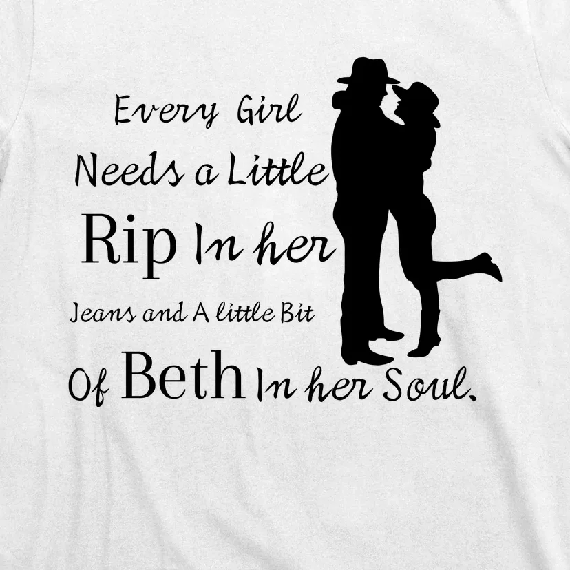 Every Girl Needs A Little Rip In Her Jeans And Beth In Her Soul T-Shirt