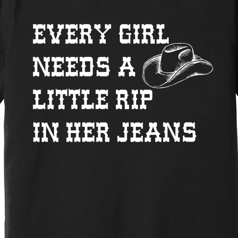 Every Girl Needs A Little Rip In Her Jeans Premium T-Shirt