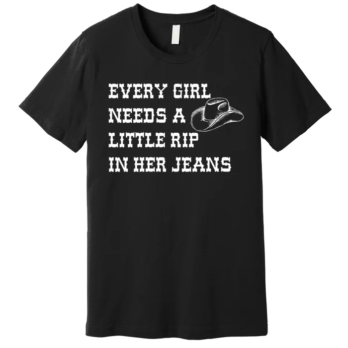 Every Girl Needs A Little Rip In Her Jeans Premium T-Shirt