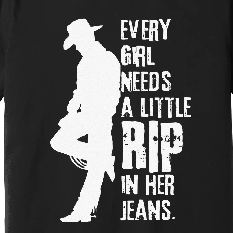 Every Girl Needs A Little Rip In Her Jeans Premium T-Shirt