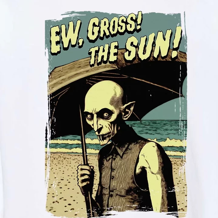 Ew Gross! The Sun! Vampire At The Sunny Beach Summer Goth Garment-Dyed Sweatshirt