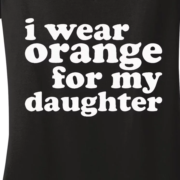 End Gun Violence Awareness For My Daughter I Wear Orange Women's V-Neck T-Shirt