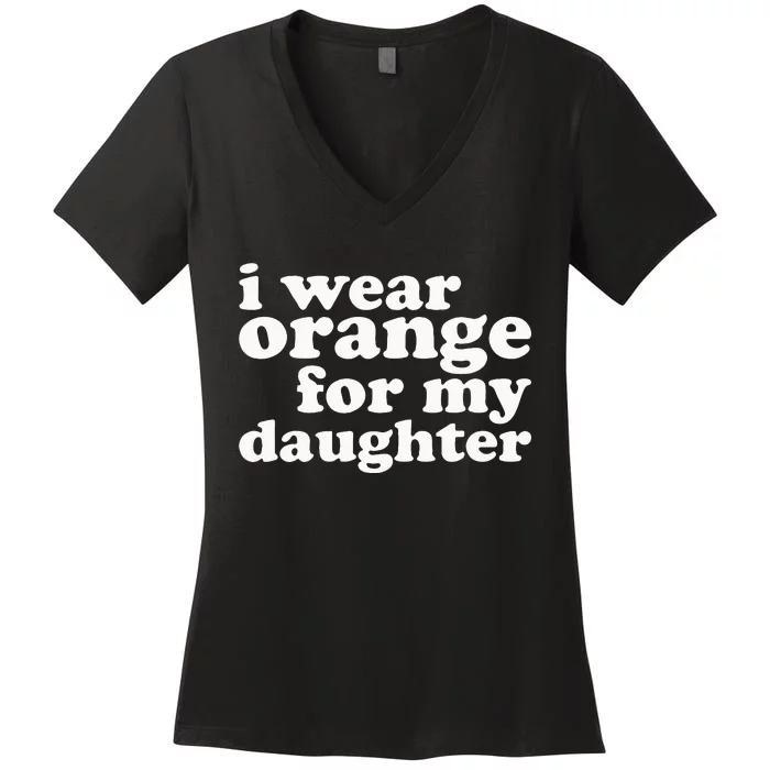 End Gun Violence Awareness For My Daughter I Wear Orange Women's V-Neck T-Shirt