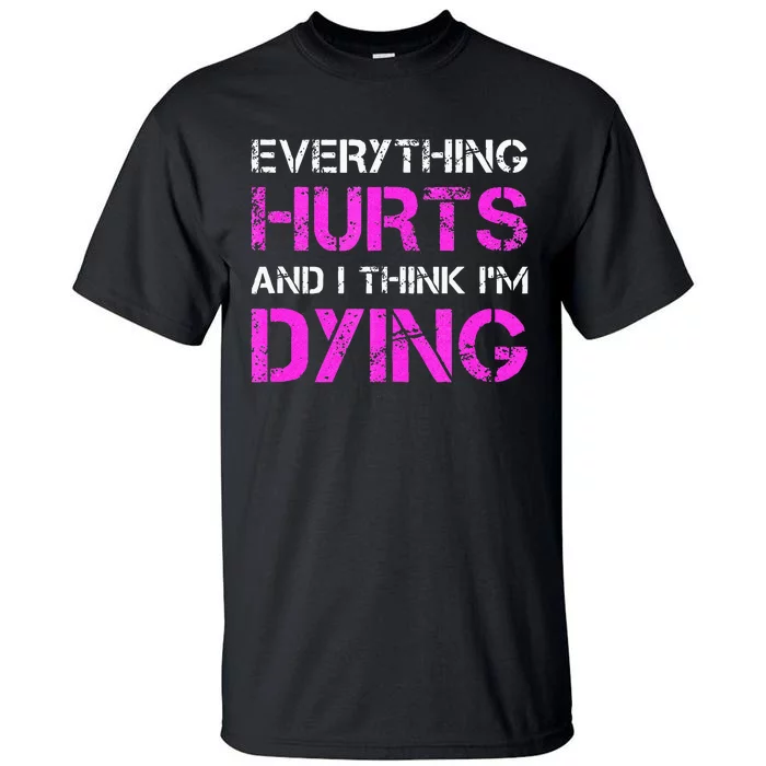 Everything Hurts And I Think Im Dying. Funny Running Tanks Tall T-Shirt