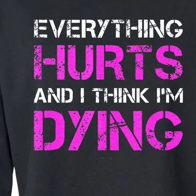 Everything Hurts And I Think Im Dying. Funny Running Tanks Cropped Pullover Crew