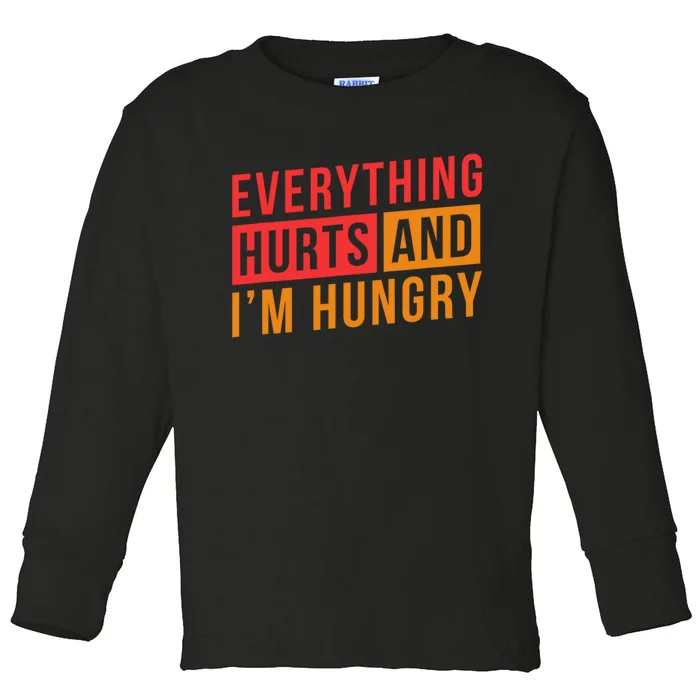 Everything Hurts And IM Hungry Saying Gym Workout Toddler Long Sleeve Shirt