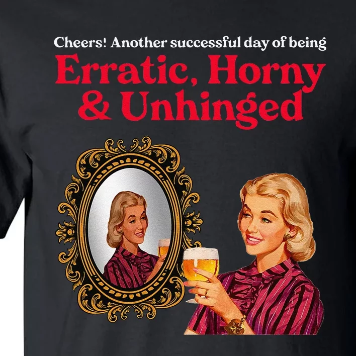 Erratic Horny And Unhinged Tall T-Shirt