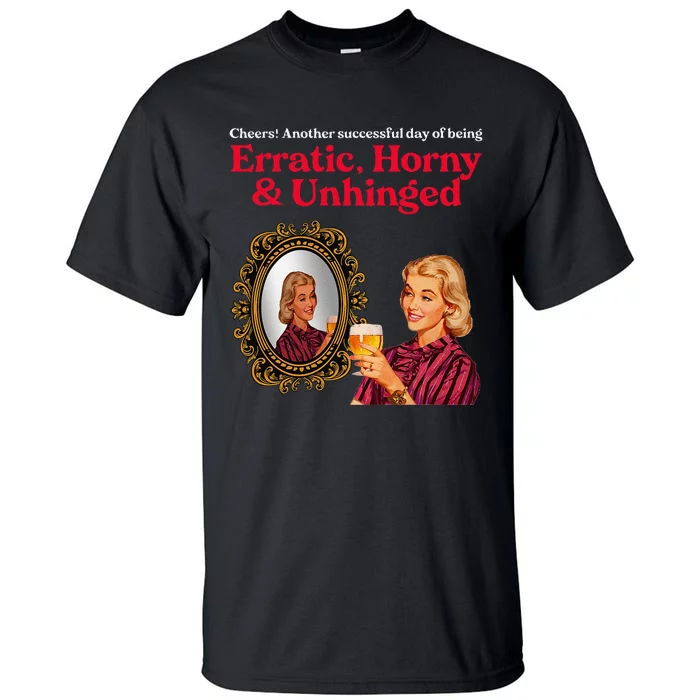 Erratic Horny And Unhinged Tall T-Shirt