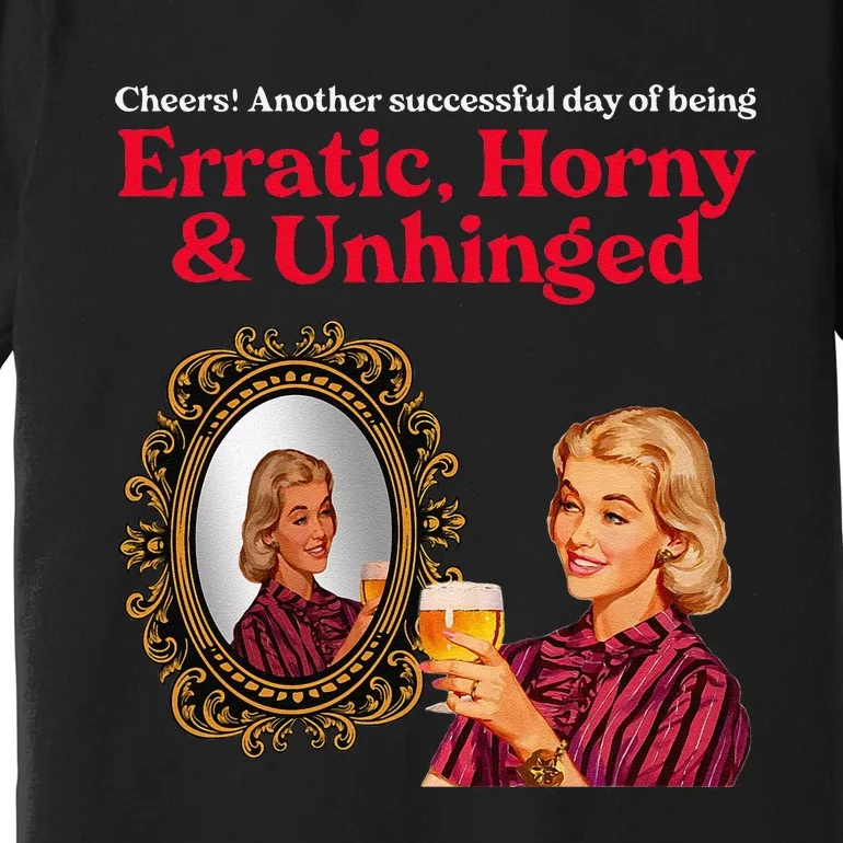 Erratic Horny And Unhinged Premium T-Shirt