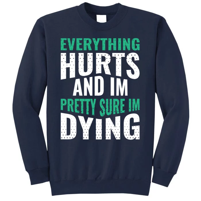 Everything Hurts And Sure I'm Dying Fitness Workout Gym Tall Sweatshirt