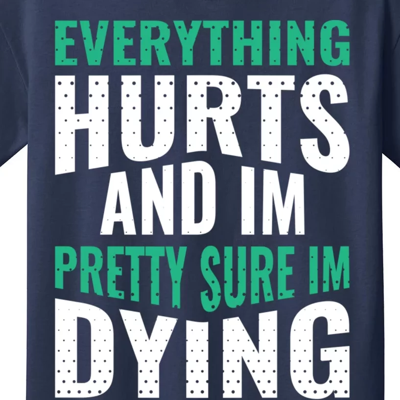 Everything Hurts And Sure I'm Dying Fitness Workout Gym Kids T-Shirt