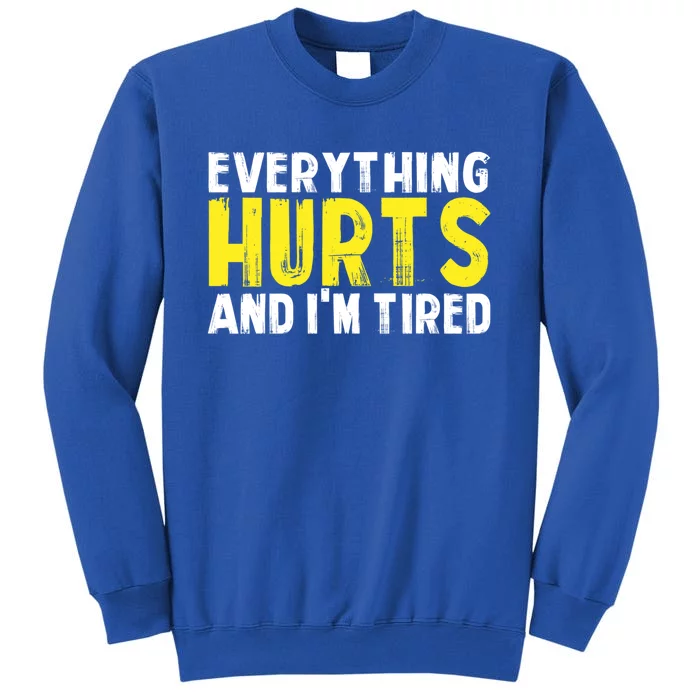 Everything Hurts And IM Tired Funny Gym Workout Fitness Gift Tall Sweatshirt