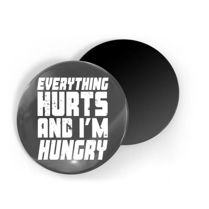 Everything Hurts And Im Hungry Funny Magnet