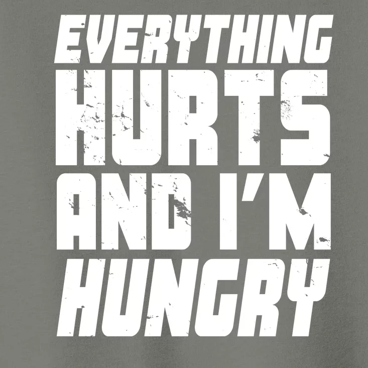 Everything Hurts And Im Hungry Funny Toddler T-Shirt