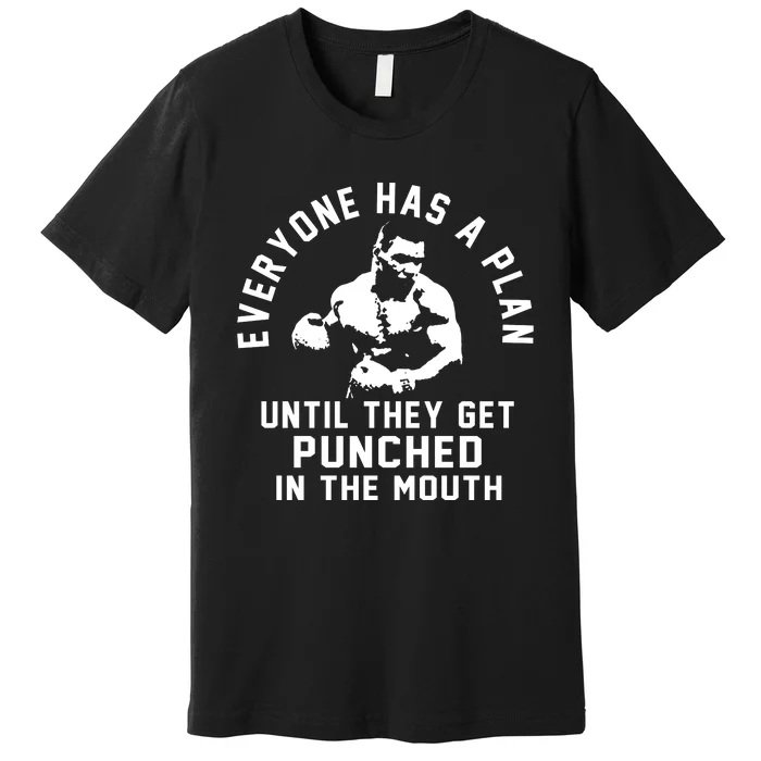 Everyone Has A Plan Until They Get Punched In The Mouth Premium T-Shirt