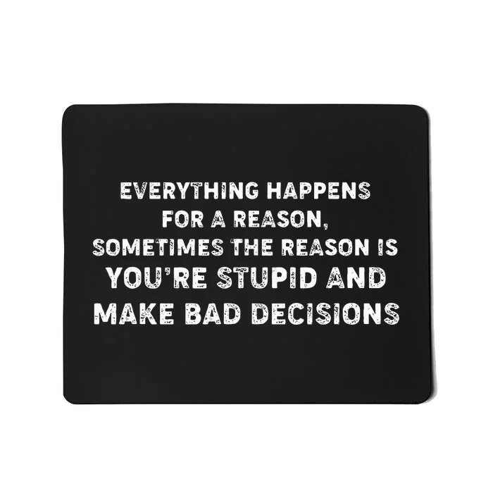 Everything Happens for a Reason Stupid Bad Decisions Mousepad