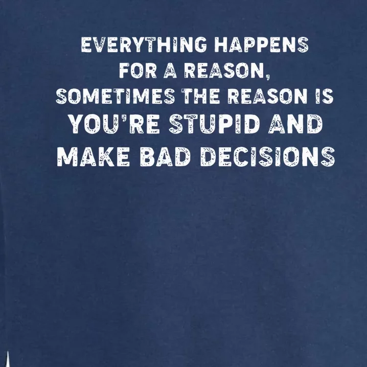 Everything Happens for a Reason Stupid Bad Decisions Garment-Dyed Sweatshirt