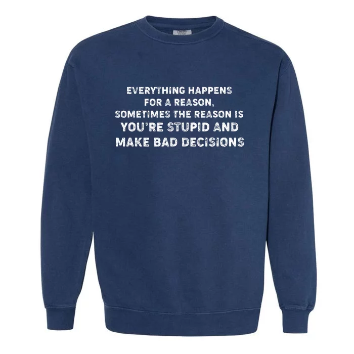 Everything Happens for a Reason Stupid Bad Decisions Garment-Dyed Sweatshirt