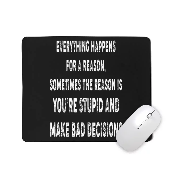 Everything Happens for a Reason Stupid Bad Decisions Mousepad