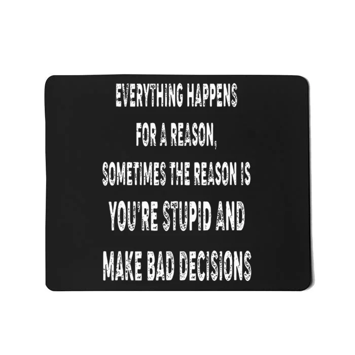 Everything Happens for a Reason Stupid Bad Decisions Mousepad