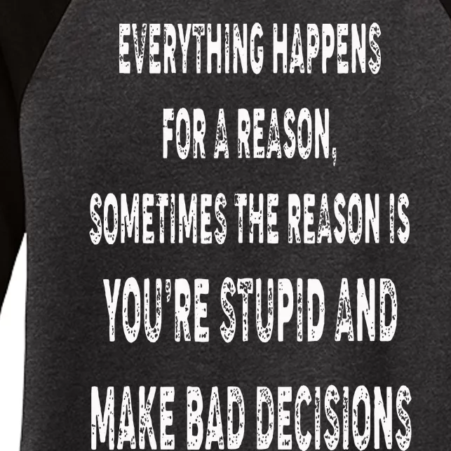 Everything Happens for a Reason Stupid Bad Decisions Women's Tri-Blend 3/4-Sleeve Raglan Shirt