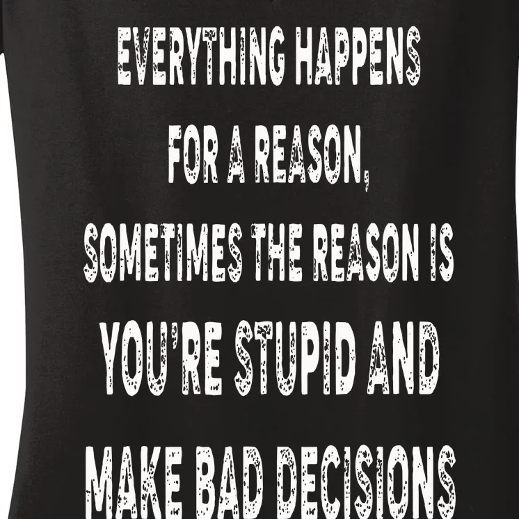 Everything Happens for a Reason Stupid Bad Decisions Women's V-Neck T-Shirt