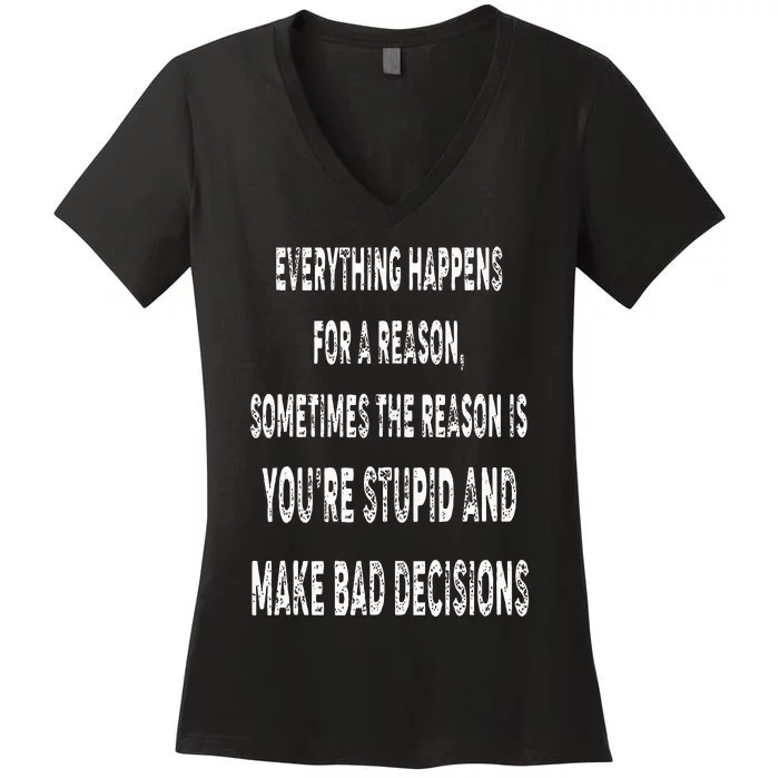 Everything Happens for a Reason Stupid Bad Decisions Women's V-Neck T-Shirt