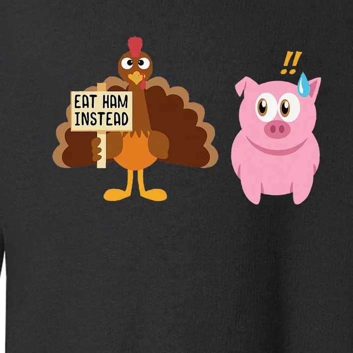 Eat Ham Instead Turkey And Pig Thanksgiving Toddler Sweatshirt