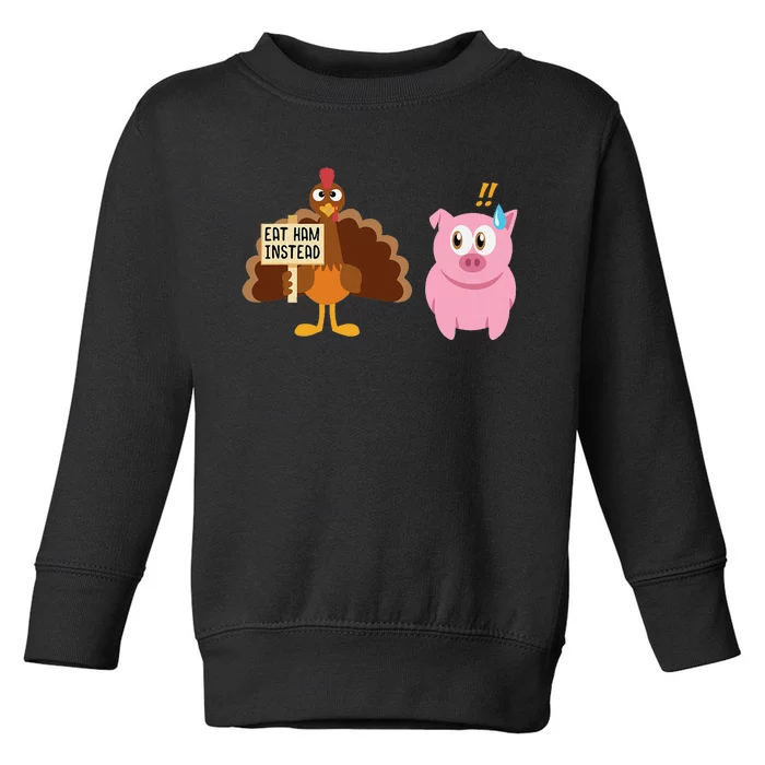 Eat Ham Instead Turkey And Pig Thanksgiving Toddler Sweatshirt