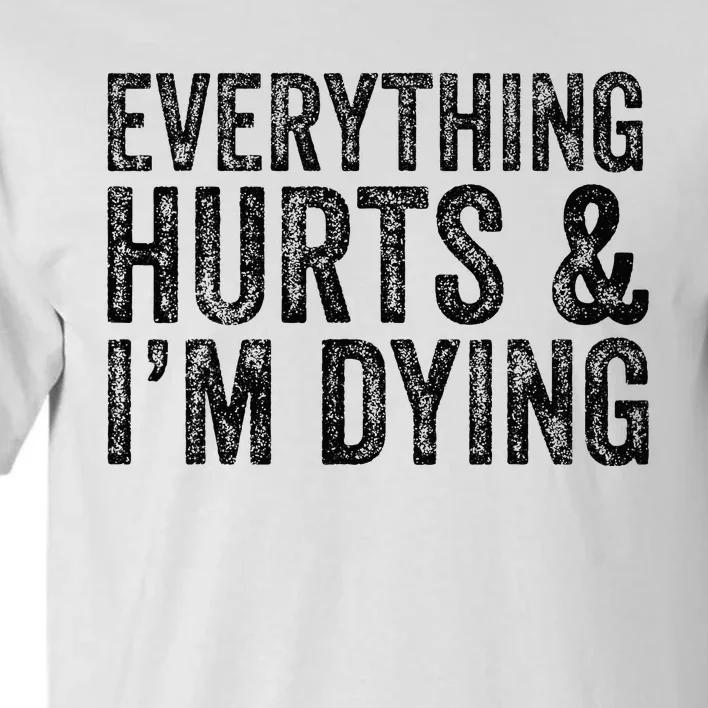 Everything Hurts & Im Dying Workout Exercise Fitness Tall T-Shirt