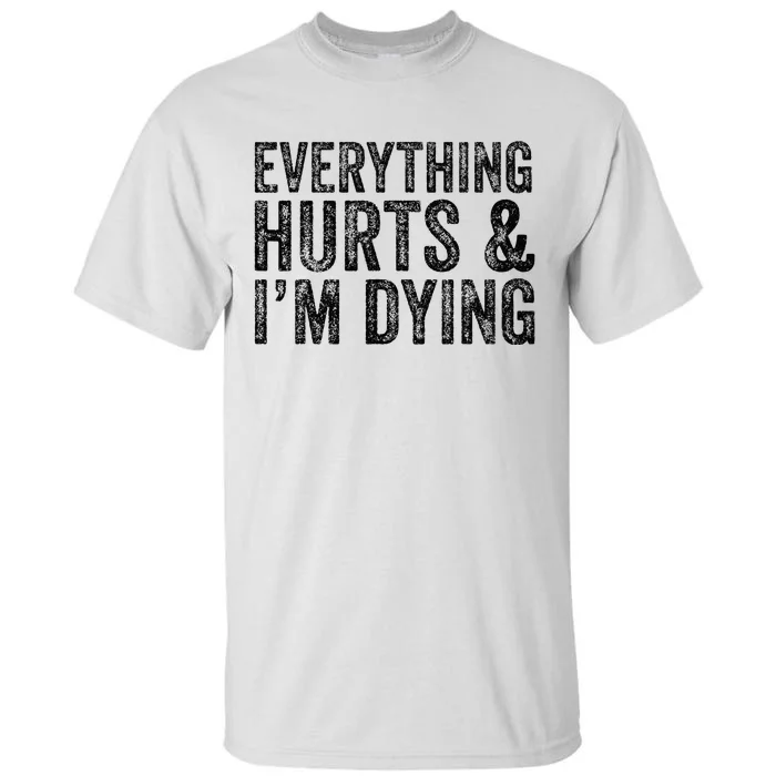 Everything Hurts & Im Dying Workout Exercise Fitness Tall T-Shirt