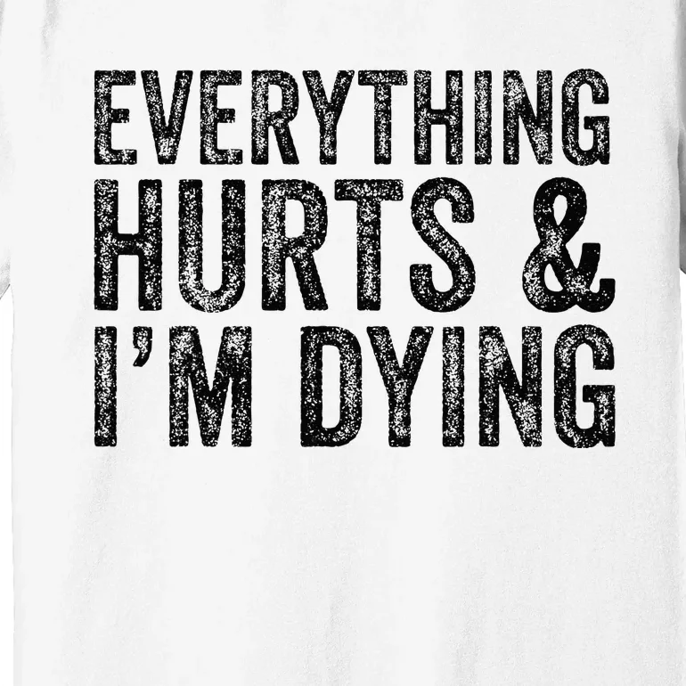 Everything Hurts & Im Dying Workout Exercise Fitness Premium T-Shirt