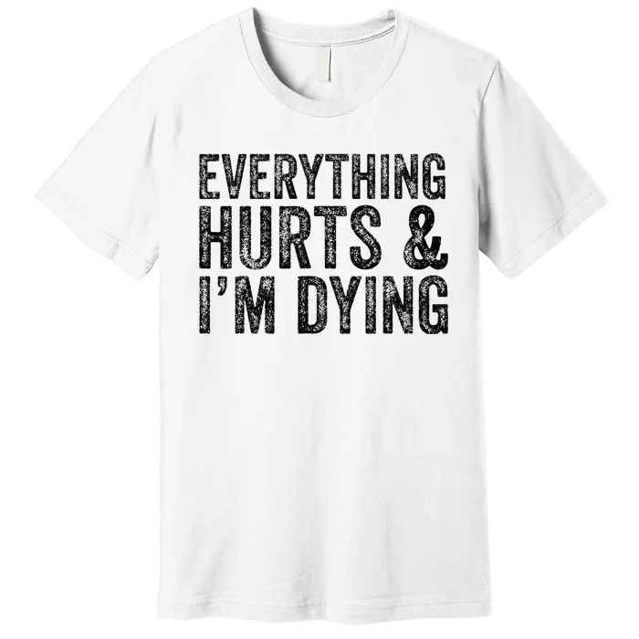 Everything Hurts & Im Dying Workout Exercise Fitness Premium T-Shirt