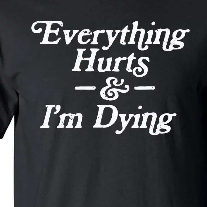 Everything Hurts & IM Dying Vintage 80s Sarcasm Tall T-Shirt