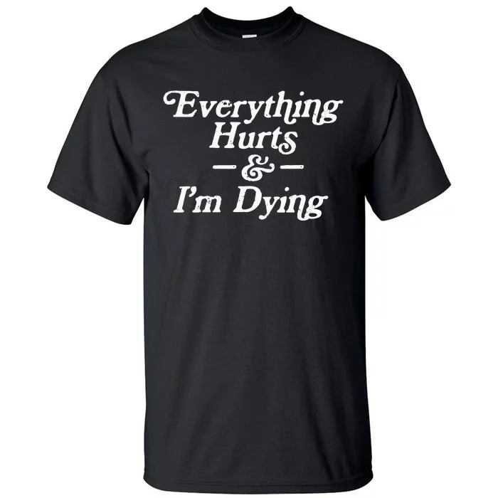 Everything Hurts & IM Dying Vintage 80s Sarcasm Tall T-Shirt