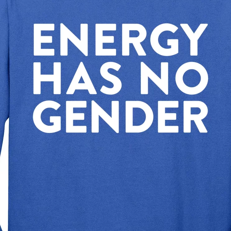 Energy Has No Gender Cool Gift Tall Long Sleeve T-Shirt