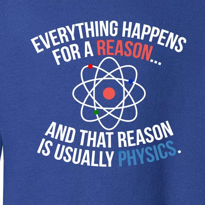 Everything Happens Reason Always Physics Funny Gift Great Gift Toddler Sweatshirt