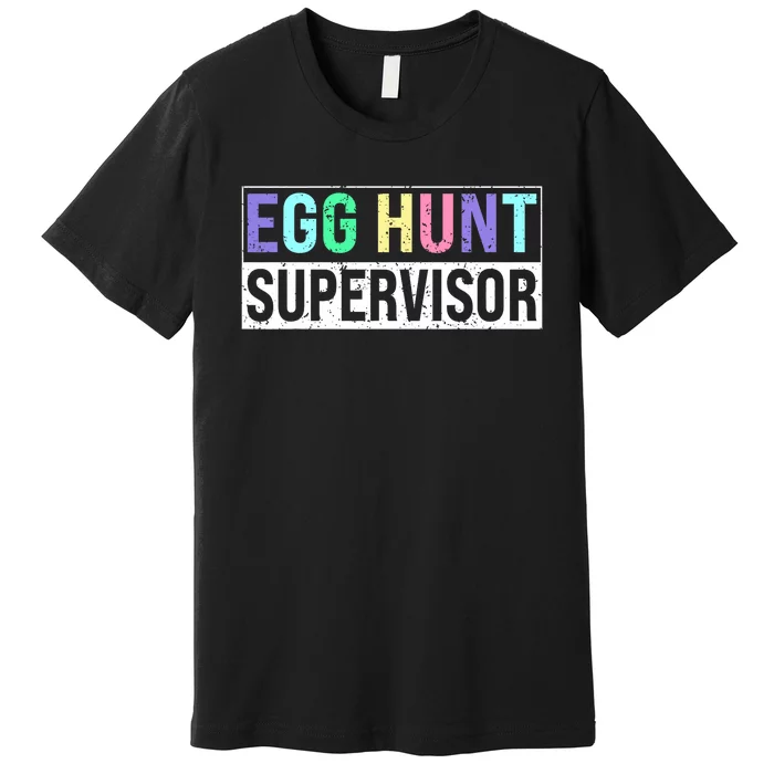 Egg Hunt Supervisor Egg Hunting Party Mom Dad Adult Easter Premium T-Shirt