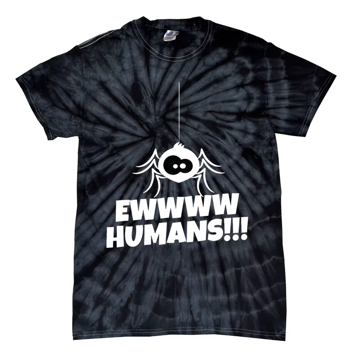 Ewwww Humans Spider Arachnid For Spider Lover Tie-Dye T-Shirt