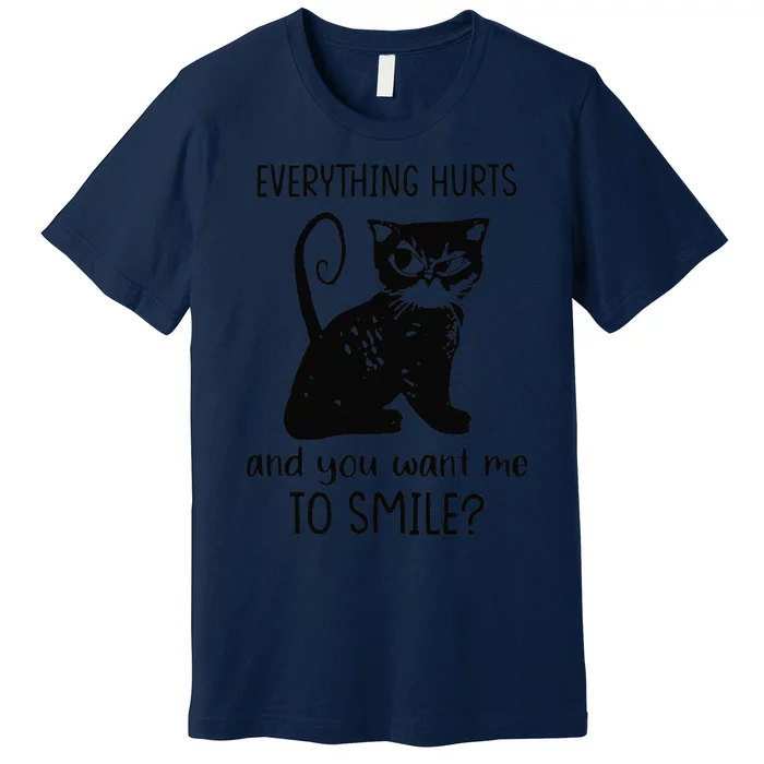 Everything Hurts & You Want Me To Smile Funny Sassy Cat Mom Premium T-Shirt