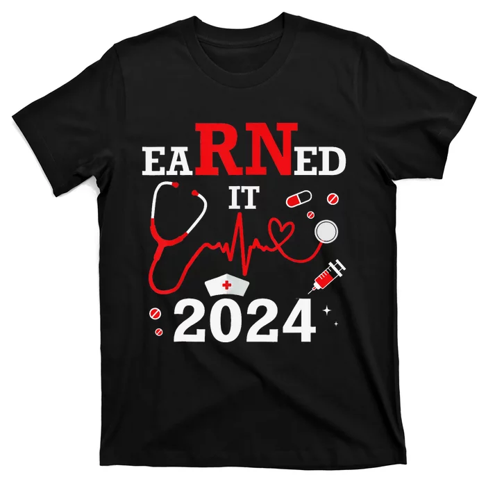 Earned It 2024 For Nurse Graduation or RN LPN Class Of 2024 T-Shirt