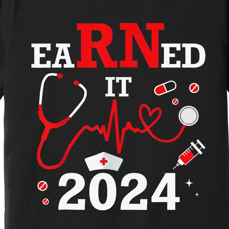 Earned It 2024 For Nurse Graduation or RN LPN Class Of 2024 Premium T-Shirt