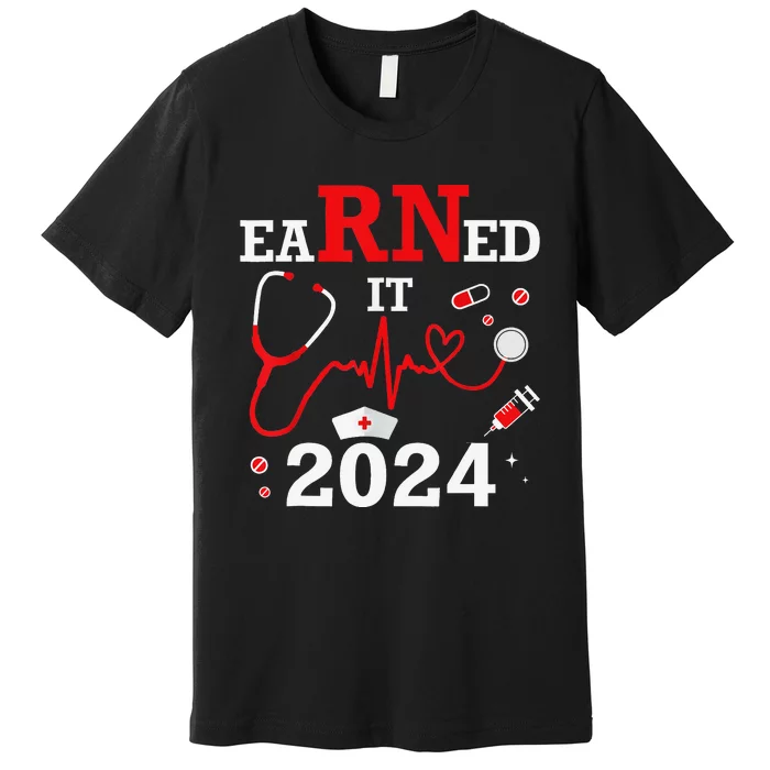 Earned It 2024 For Nurse Graduation or RN LPN Class Of 2024 Premium T-Shirt