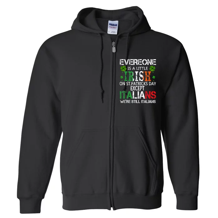 Everyone Is A Little Irish On St Patrick Day Except Italians Full Zip Hoodie