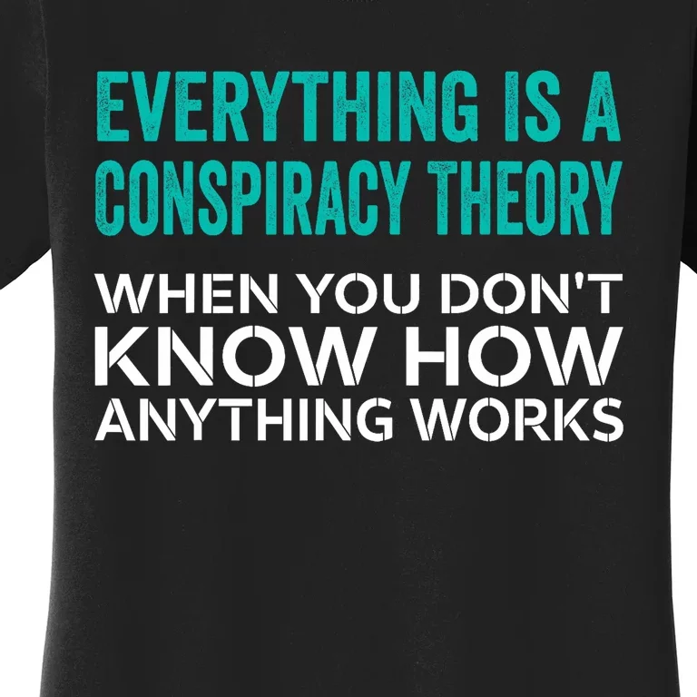 Everything Is A Conspiracy Theory When You DonT Understand Women's T-Shirt