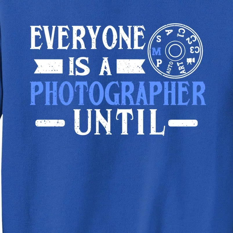 Everyone Is A Photographer Untill Ual Mode Photography Meaningful Gift Tall Sweatshirt